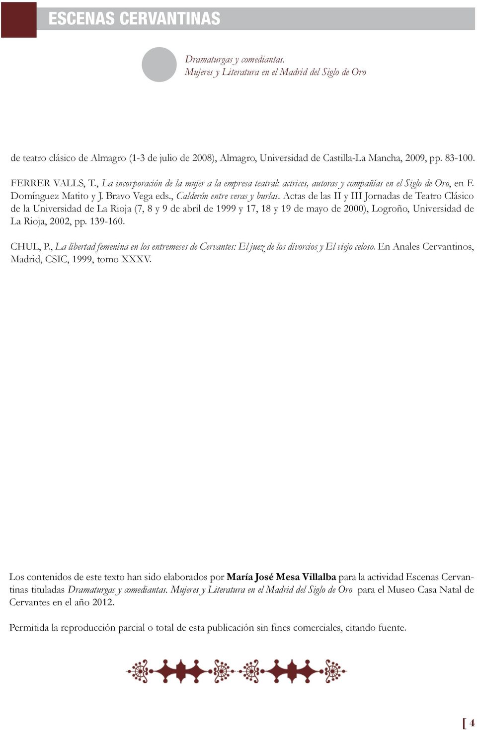 Actas de las II y III Jornadas de Teatro Clásico de la Universidad de La Rioja (7, 8 y 9 de abril de 1999 y 17, 18 y 19 de mayo de 2000), Logroño, Universidad de La Rioja, 2002, pp. 139-160. CHUL, P.