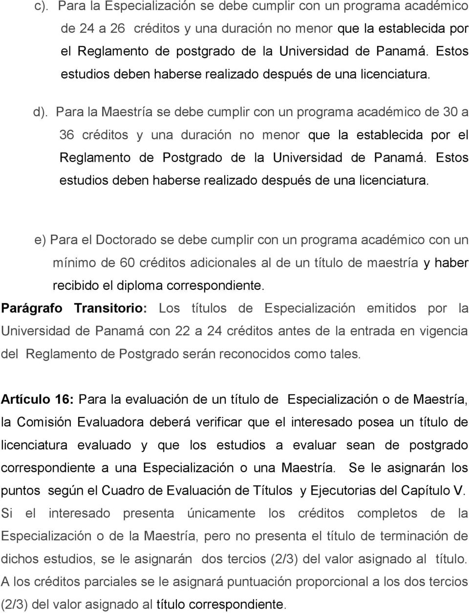 Para la Maestría se debe cumplir con un programa académico de 30 a 36 créditos y una duración no menor que la establecida por el Reglamento de Postgrado de la Universidad de Panamá.