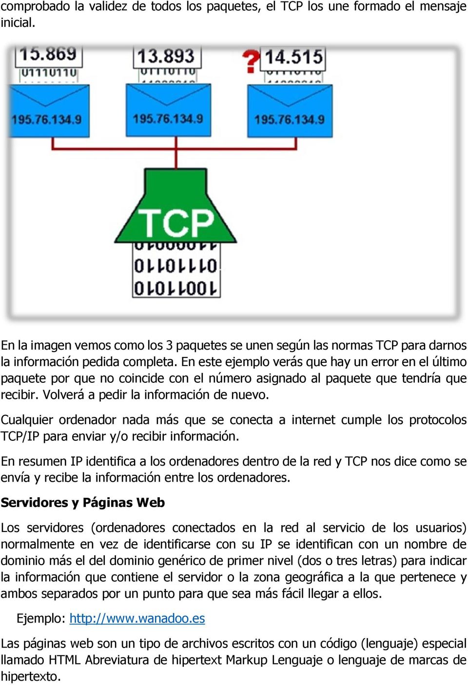 Cualquier ordenador nada más que se conecta a internet cumple los protocolos TCP/IP para enviar y/o recibir información.