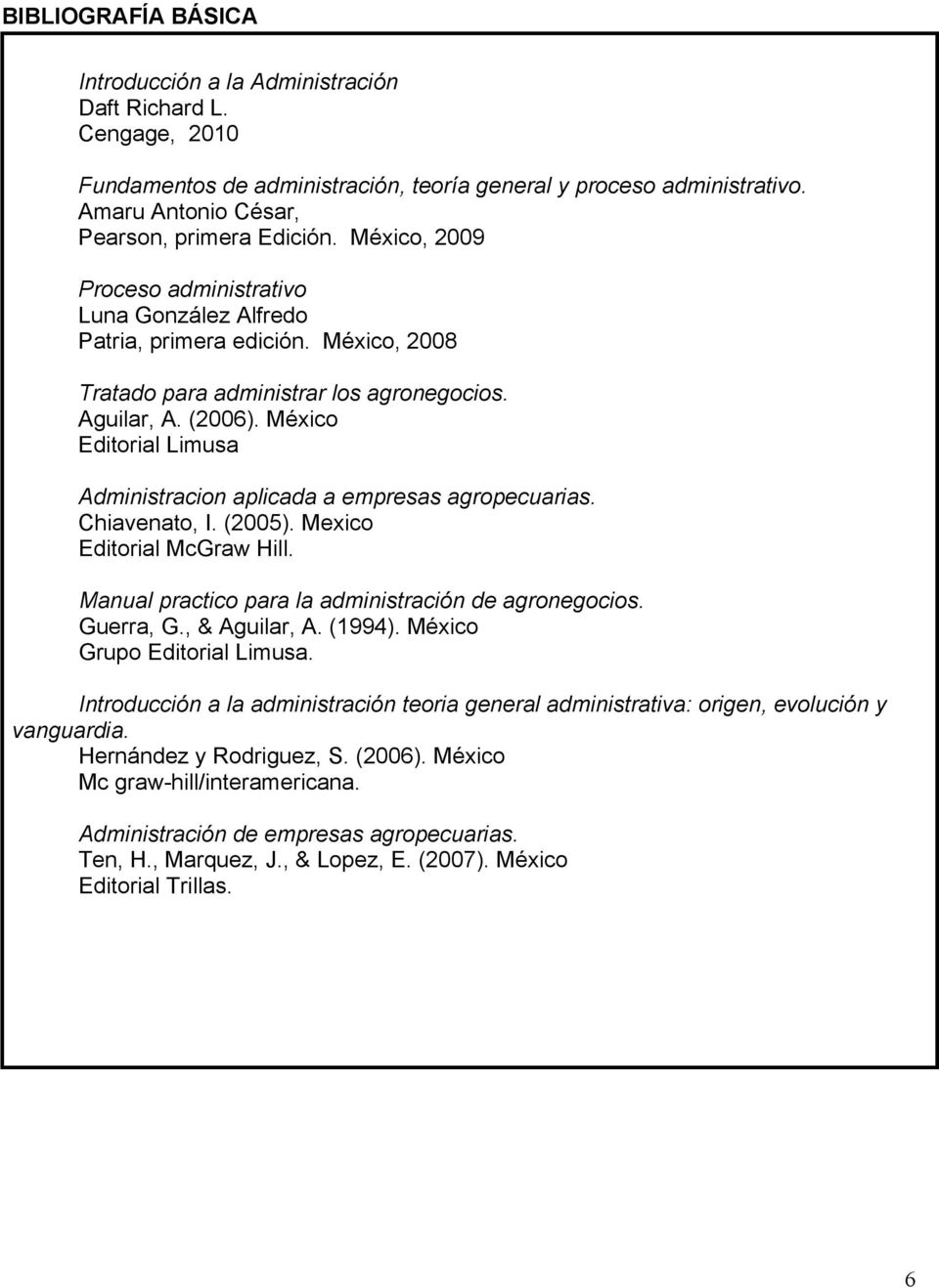 (2006). México Editorial Limusa Administracion aplicada a empresas agropecuarias. Chiavenato, I. (2005). Mexico Editorial McGraw Hill. Manual practico para la administración de agronegocios.