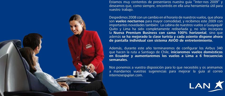 vuelos a Guayaquil/ Quito y Lima ha sido completamente rediseñada y, no sólo incorpora la Nueva Premium Business con cama 100% horizontal, sino que además se ha mejorado la clase turista y cada