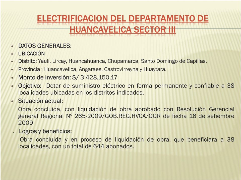 17 Objetivo: Objetivo: Dotar de suministro eléctrico en forma permanente y confiable a 38 localidades ubicadas en los distritos indicados.