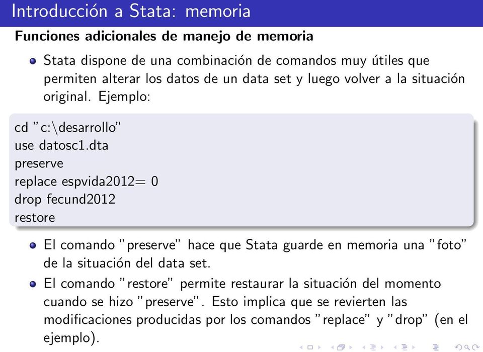 dta preserve replace espvida2012= 0 drop fecund2012 restore El comando preserve hace que Stata guarde en memoria una foto de la situación del data