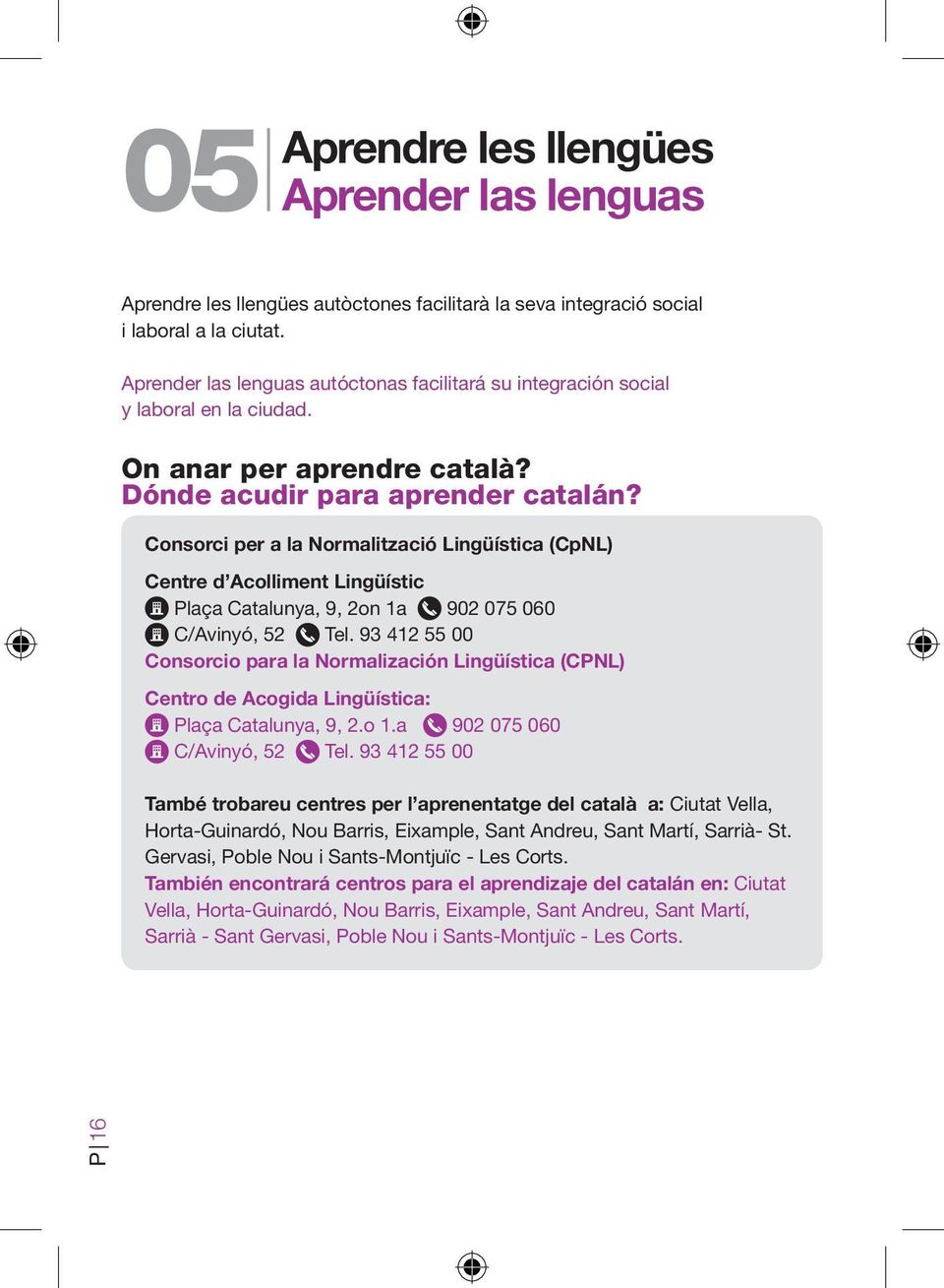Consorci per a la Normalització Lingüística (CpNL) Centre d Acolliment Lingüístic laça Catalunya, 9, 2on 1a 902 075 060 C/Avinyó, 52 Tel.
