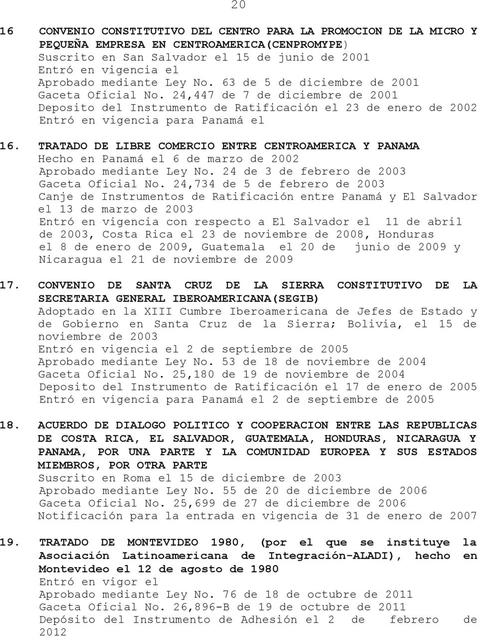 TRATADO DE LIBRE COMERCIO ENTRE CENTROAMERICA Y PANAMA Hecho en Panamá el 6 de marzo de 2002 Aprobado mediante Ley No. 24 de 3 de febrero de 2003 Gaceta Oficial No.