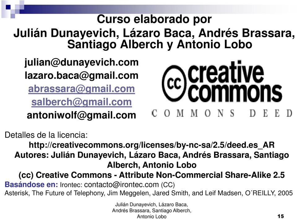 es_ar Autores: Andrés Brassara, Santiago Alberch, (cc) Creative Commons - Attribute Non-Commercial Share-Alike 2.