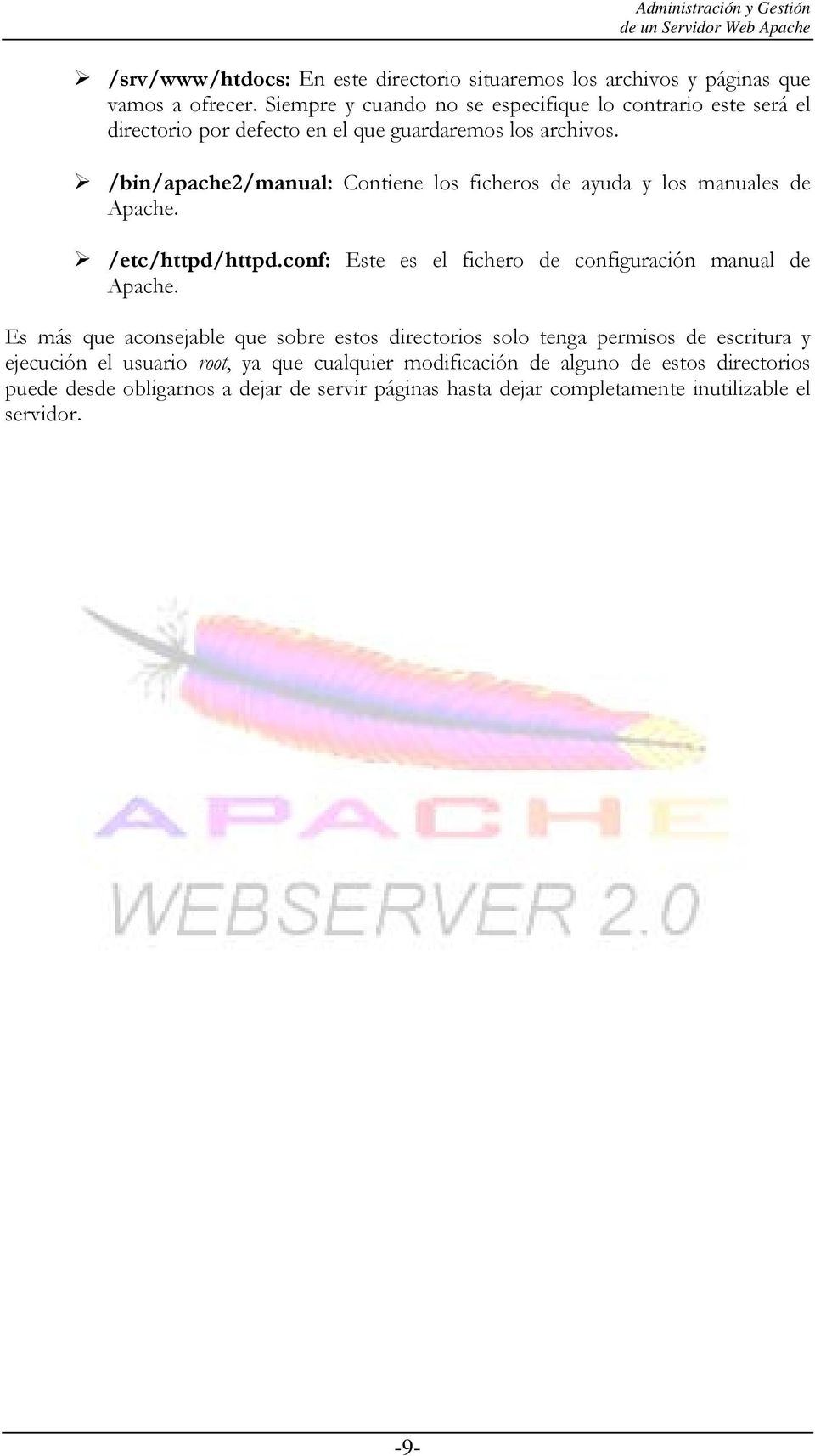 /bin/apache2/manual: Contiene los ficheros de ayuda y los manuales de Apache. /etc/httpd/httpd.conf: Este es el fichero de configuración manual de Apache.