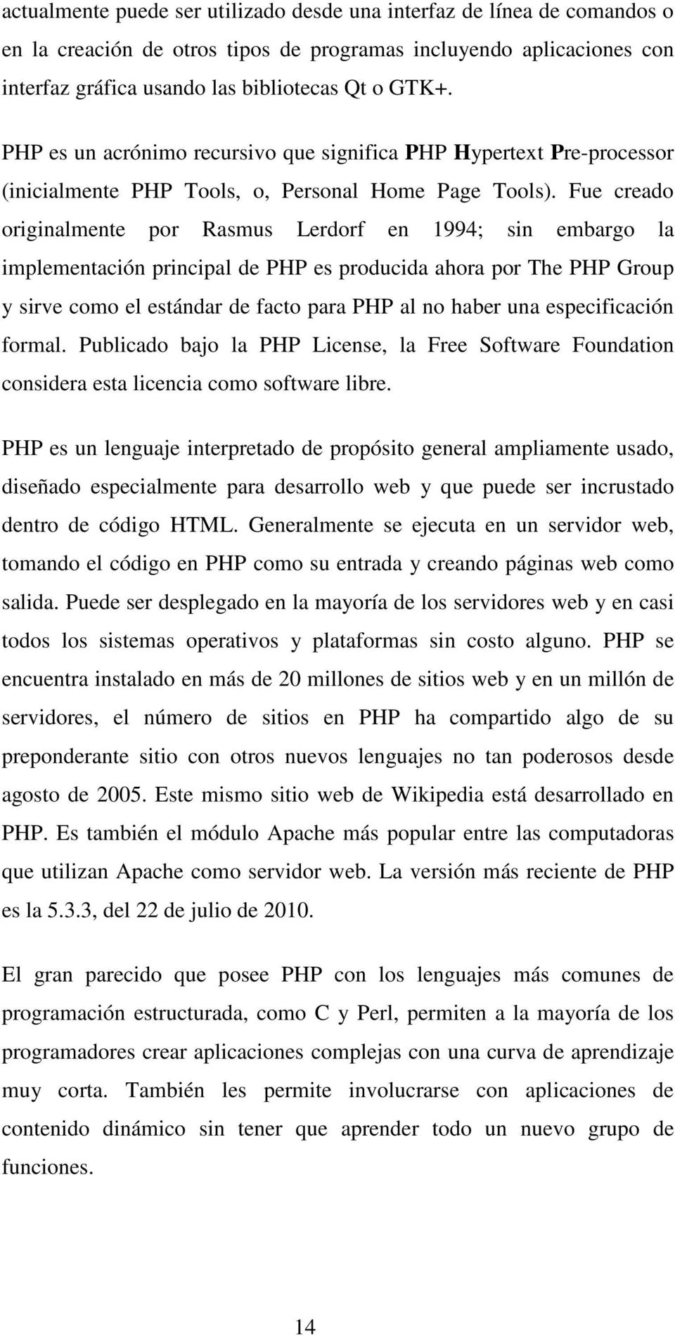 Fue creado originalmente por Rasmus Lerdorf en 1994; sin embargo la implementación principal de PHP es producida ahora por The PHP Group y sirve como el estándar de facto para PHP al no haber una