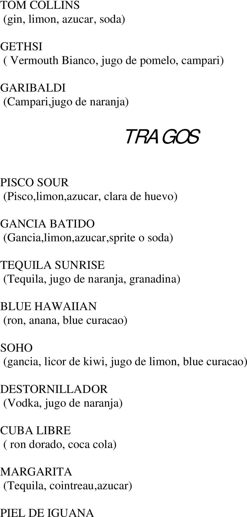 (Tequila, jugo de naranja, granadina) BLUE HAWAIIAN (ron, anana, blue curacao) SOHO (gancia, licor de kiwi, jugo de limon, blue