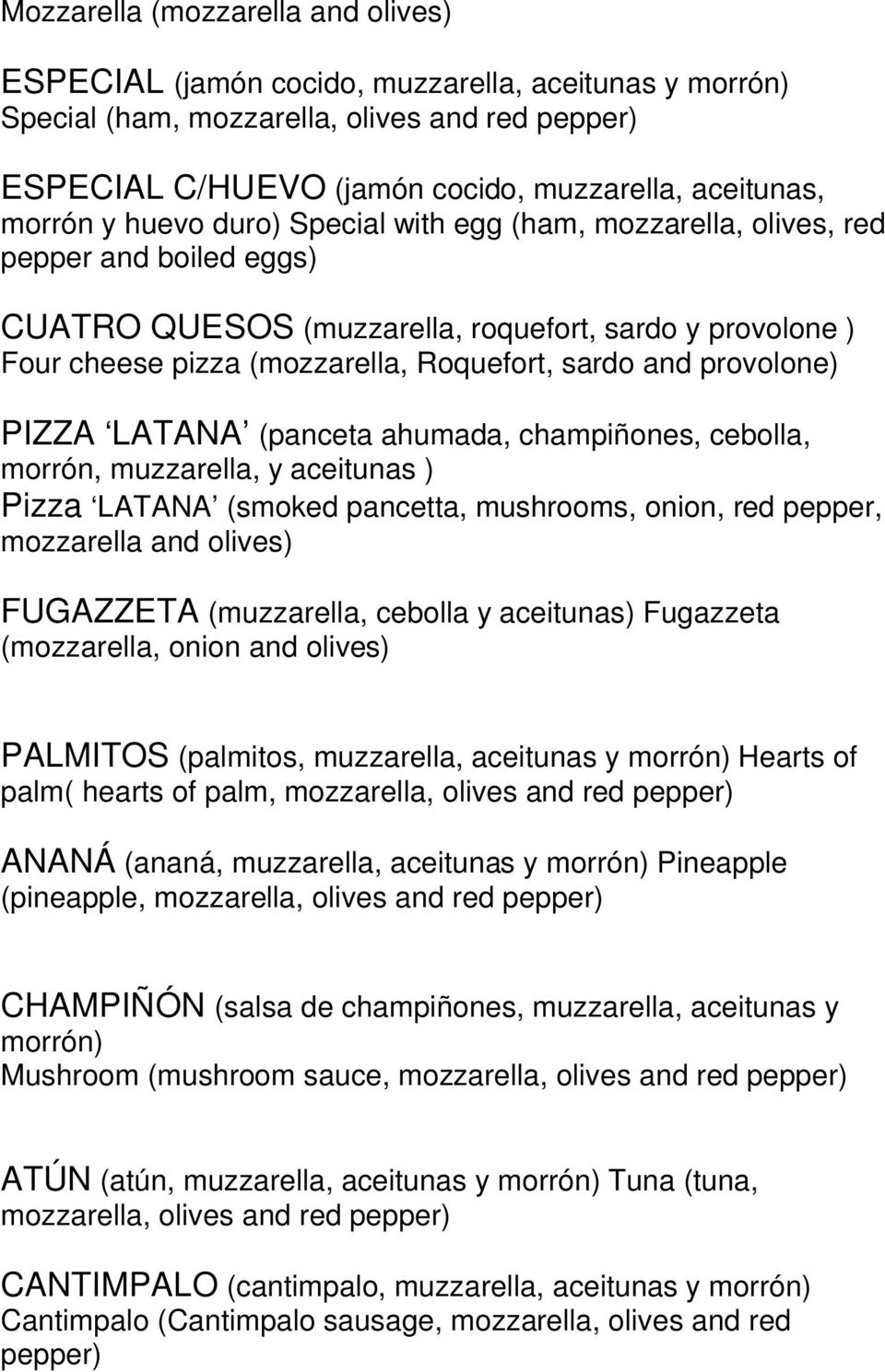 and provolone) PIZZA LATANA (panceta ahumada, champiñones, cebolla, morrón, muzzarella, y aceitunas ) Pizza LATANA (smoked pancetta, mushrooms, onion, red pepper, mozzarella and olives) FUGAZZETA