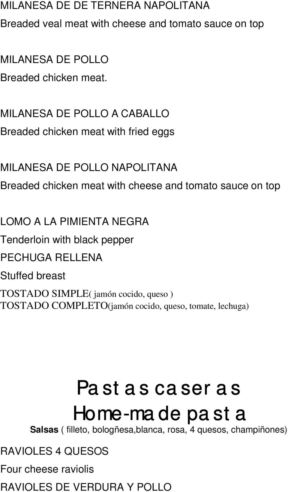 LOMO A LA PIMIENTA NEGRA Tenderloin with black pepper PECHUGA RELLENA Stuffed breast TOSTADO SIMPLE( jamón cocido, queso ) TOSTADO COMPLETO(jamón cocido,