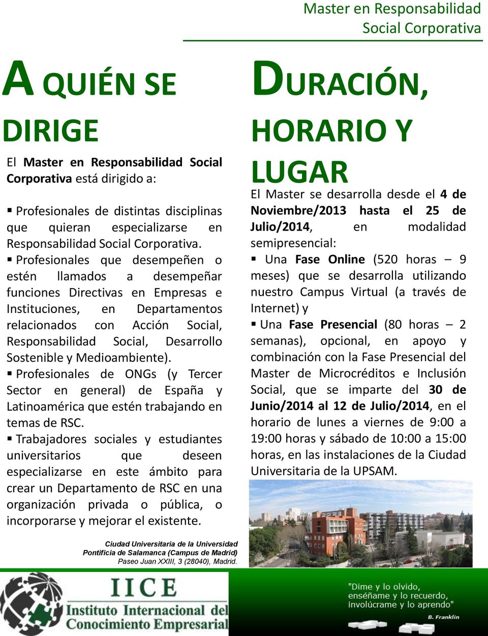 Sostenible y Medioambiente). Profesionales de ONGs (y Tercer Sector en general) de España y Latinoamérica que estén trabajando en temas de RSC.