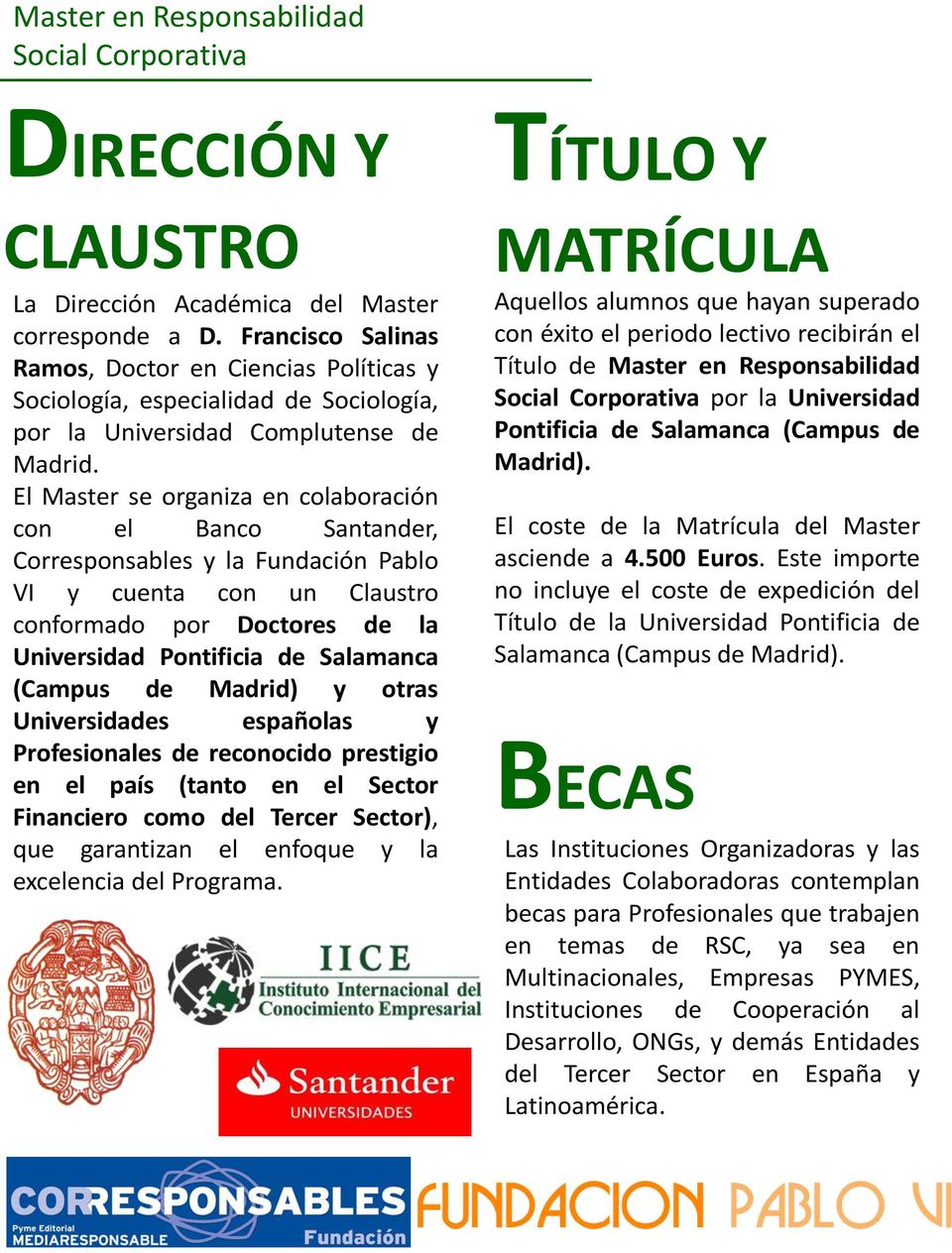 El Master se organiza en colaboración con el Banco Santander, Corresponsables y la Fundación Pablo VI y cuenta con un Claustro conformado por Doctores de la Universidad Pontificia de Salamanca