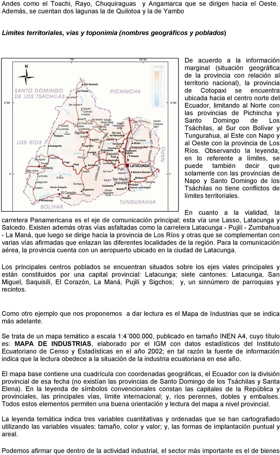 provincia con relación al territorio nacional), la provincia de Cotopaxi se encuentra ubicada hacia el centro norte del Ecuador, limitando al Norte con las provincias de Pichincha y Santo Domingo de