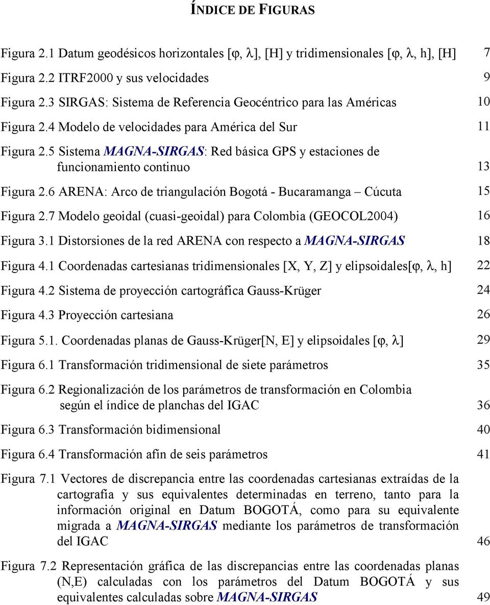 5 Sistema MAGNA-SIRGAS: Red básica GPS y estaciones de uncionamiento continuo Figura.6 ARENA: Arco de triangulación Bogotá - Bucaramanga Cúcuta Figura.