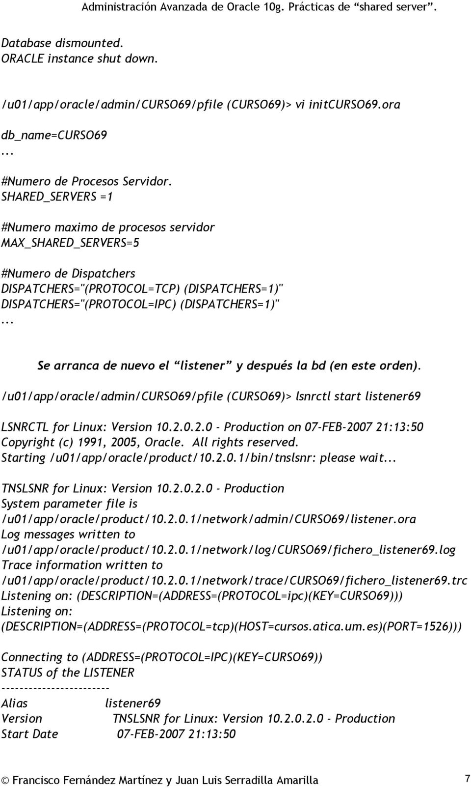 .. Se arranca de nuevo el listener y después la bd (en este orden). /u01/app/oracle/admin/curso69/pfile (CURSO69)> lsnrctl start listener69 LSNRCTL for Linux: Version 10.2.