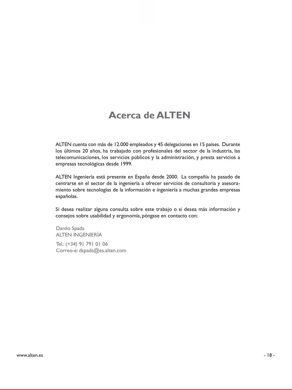 desde 1999. ALTEN Ingeniería está presente en España desde 2000.