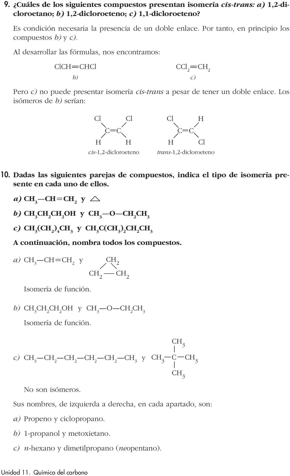 Los isómeros de b) serían: l l cis-1,2-dicloroeteno l l trans-1,2-dicloroeteno 10. Dadas las siguientes parejas de compuestos, indica el tipo de isomería presente en cada uno de ellos.