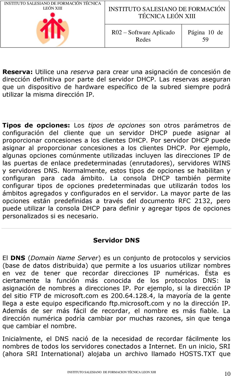 Tipos de opciones: Los tipos de opciones son otros parámetros de configuración del cliente que un servidor DHCP puede asignar al proporcionar concesiones a los clientes DHCP.