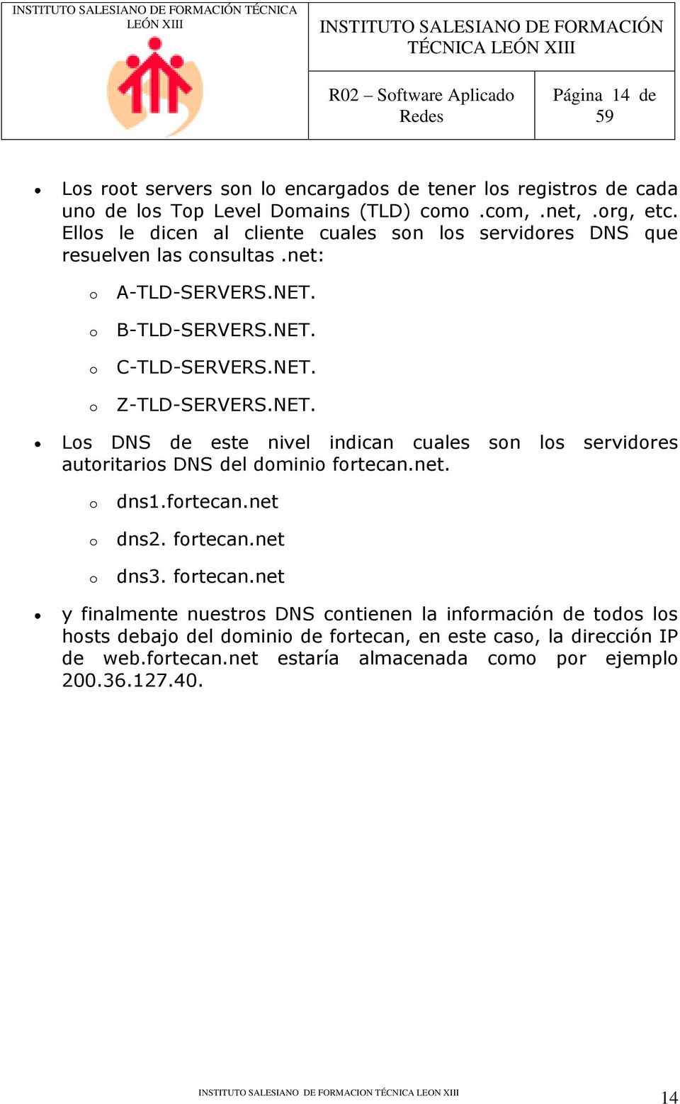 NET. Los DNS de este nivel indican cuales son los servidores autoritarios DNS del dominio fortecan.