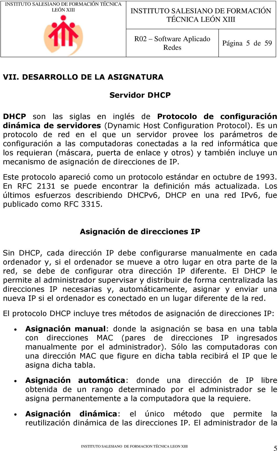 incluye un mecanismo de asignación de direcciones de IP. Este protocolo apareció como un protocolo estándar en octubre de 1993. En RFC 2131 se puede encontrar la definición más actualizada.