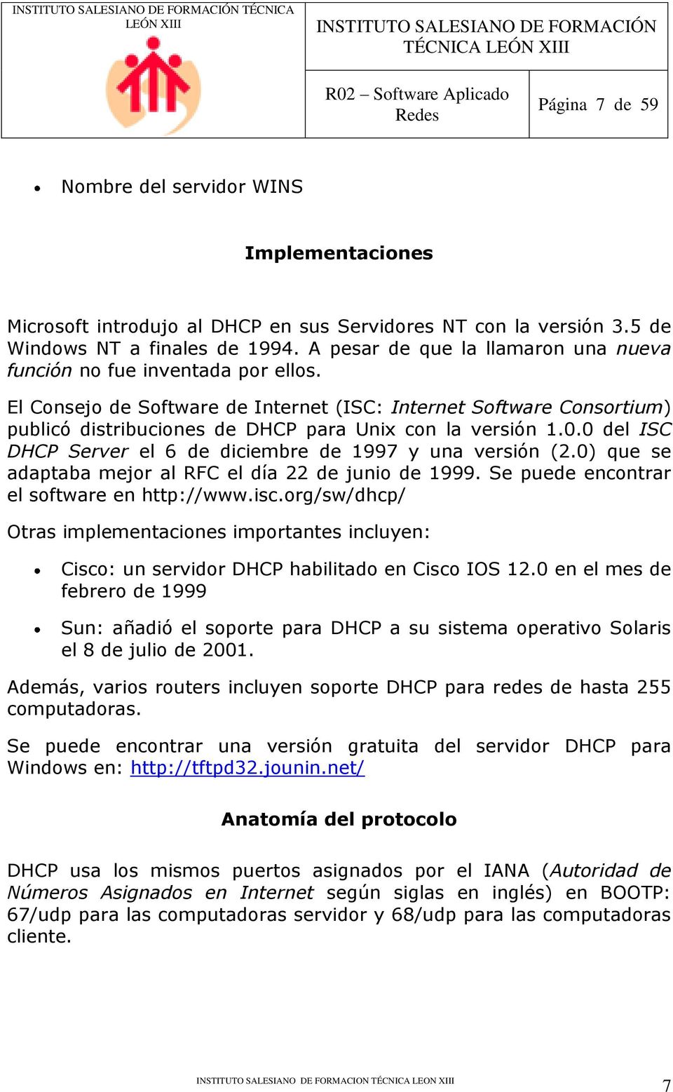 El Consejo de Software de Internet (ISC: Internet Software Consortium) publicó distribuciones de DHCP para Unix con la versión 1.0.0 del ISC DHCP Server el 6 de diciembre de 1997 y una versión (2.