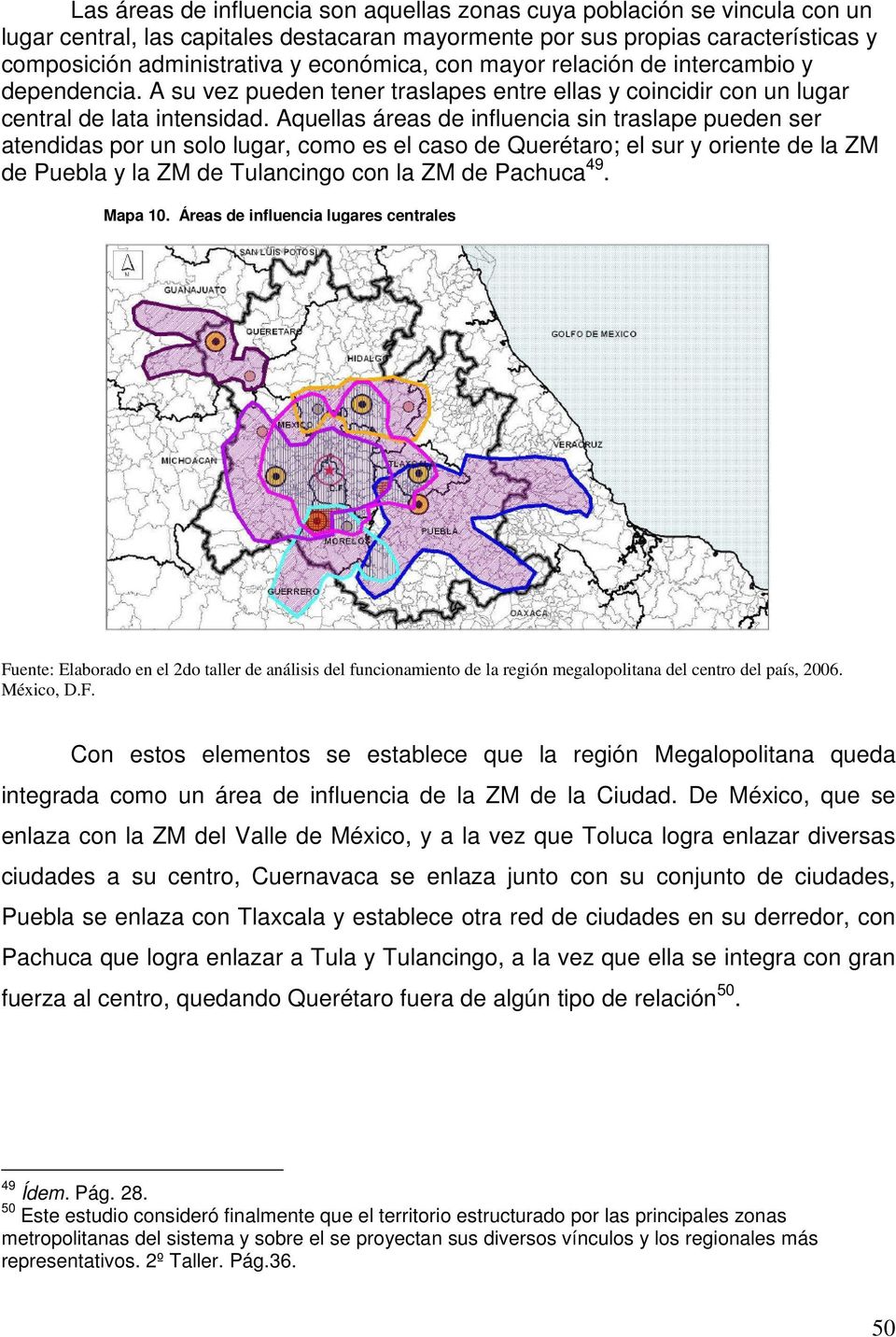 Aquellas áreas de influencia sin traslape pueden ser atendidas por un solo lugar, como es el caso de Querétaro; el sur y oriente de la ZM de Puebla y la ZM de Tulancingo con la ZM de Pachuca 49.