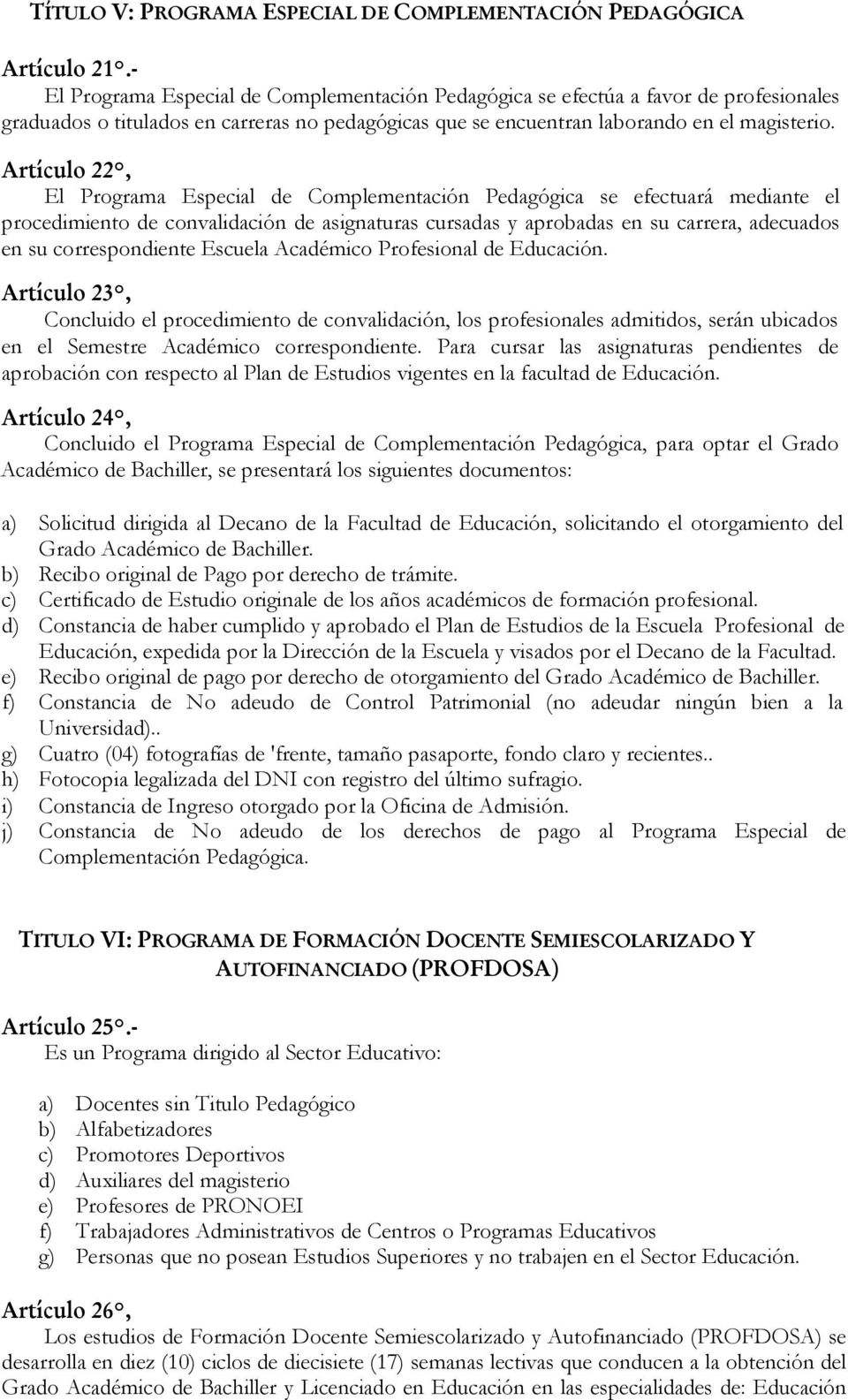 Artículo 22, El Programa Especial de Complementación Pedagógica se efectuará mediante el procedimiento de convalidación de asignaturas cursadas y aprobadas en su carrera, adecuados en su