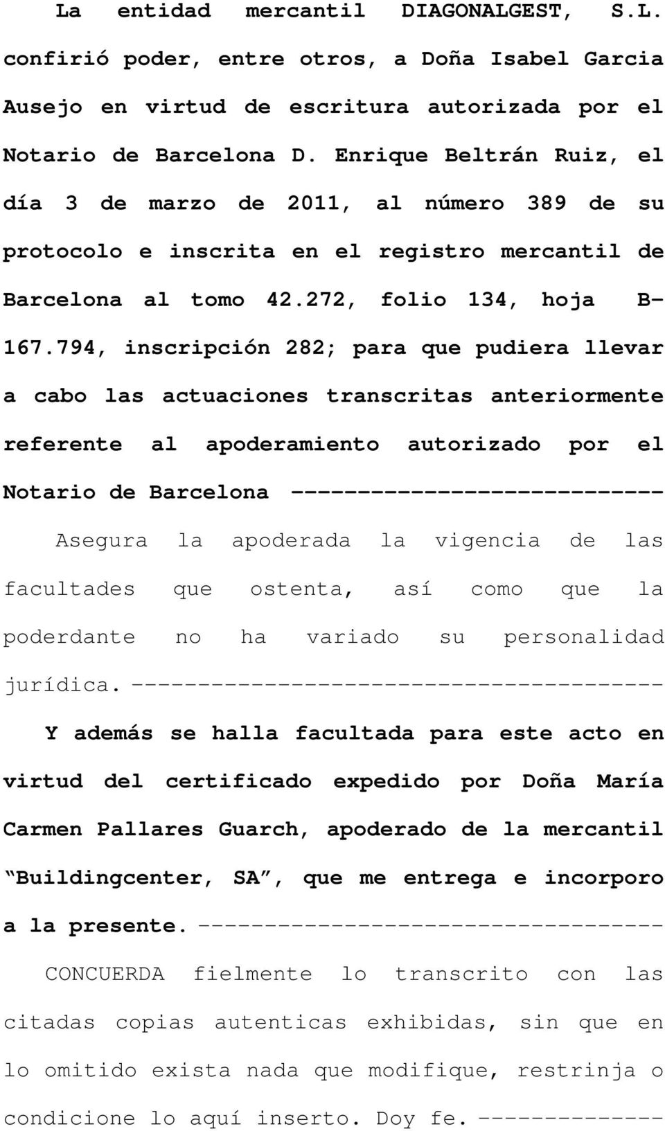 794, inscripción 282; para que pudiera llevar a cabo las actuaciones transcritas anteriormente referente al apoderamiento autorizado por el Notario de Barcelona ---------------------------- Asegura