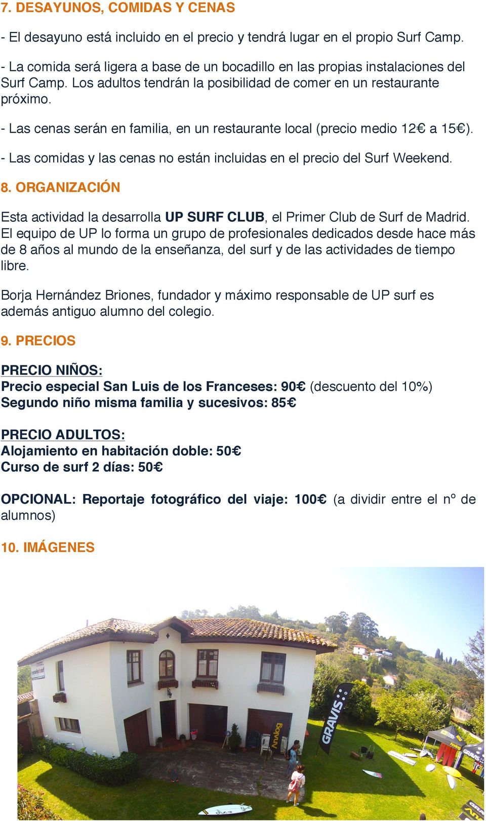 - Las comidas y las cenas no están incluidas en el precio del Surf Weekend. 8. ORGANIZACIÓN Esta actividad la desarrolla UP SURF CLUB, el Primer Club de Surf de Madrid.