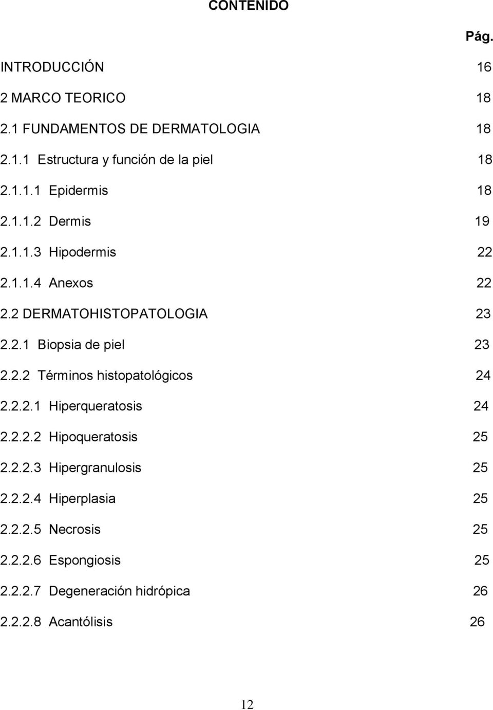 2.2 Términos histopatológicos 24 2.2.2.1 Hiperqueratosis 24 2.2.2.2 Hipoqueratosis 25 2.2.2.3 Hipergranulosis 25 2.2.2.4 Hiperplasia 25 2.