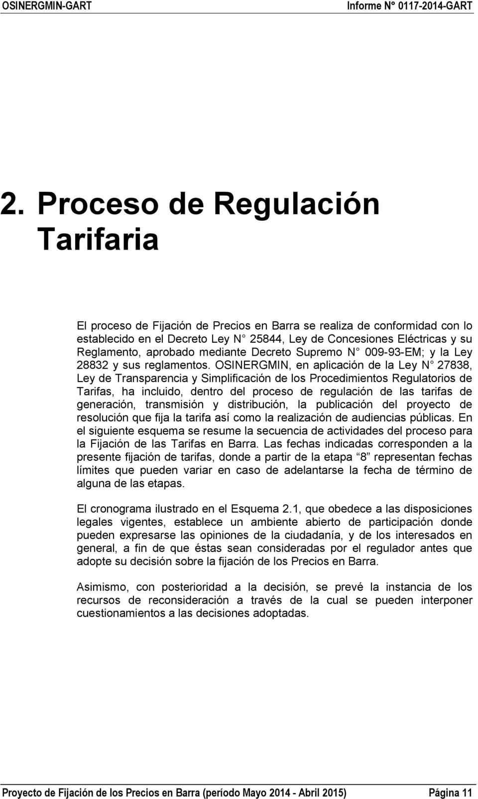 OSINERGMIN, en aplicación de la Ley N 27838, Ley de Transparencia y Simplificación de los Procedimientos Regulatorios de Tarifas, ha incluido, dentro del proceso de regulación de las tarifas de