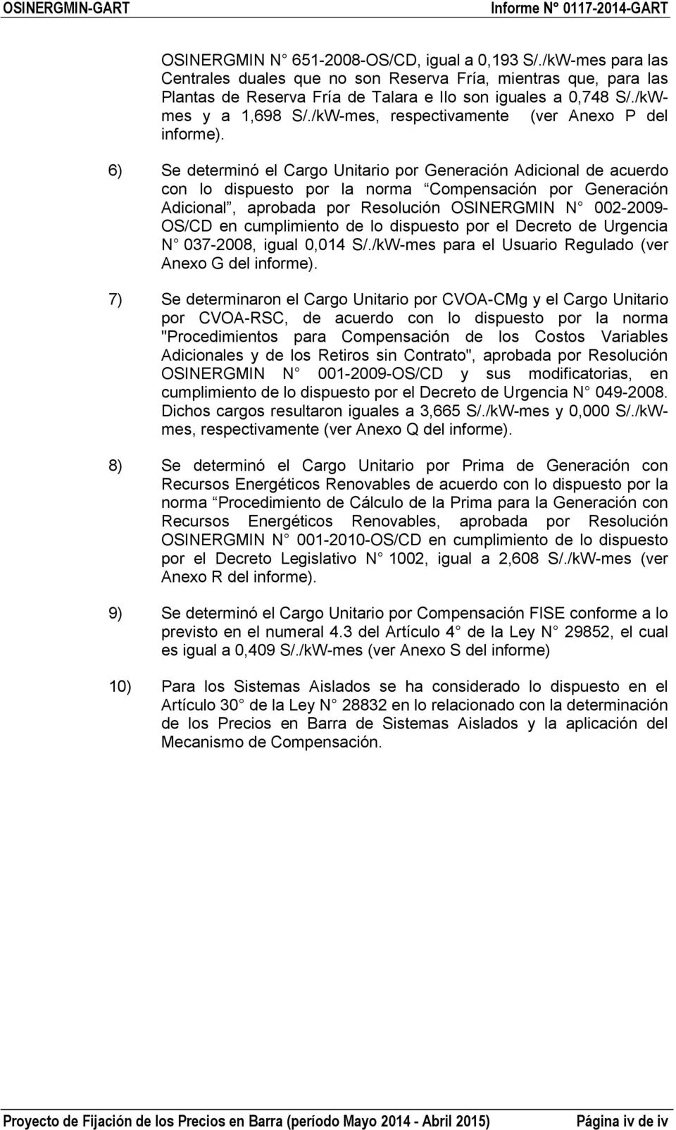 6) Se determinó el Cargo Unitario por Generación Adicional de acuerdo con lo dispuesto por la norma Compensación por Generación Adicional, aprobada por Resolución OSINERGMIN N 002-2009- OS/CD en