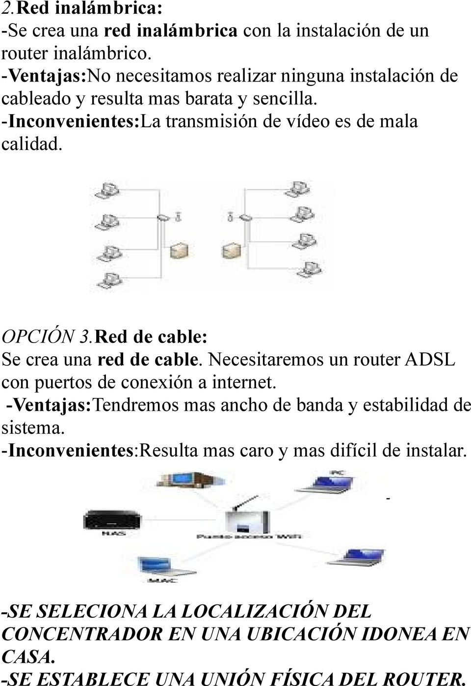 -Inconvenientes:La transmisión de vídeo es de mala calidad. OPCIÓN 3.Red de cable: Se crea una red de cable.