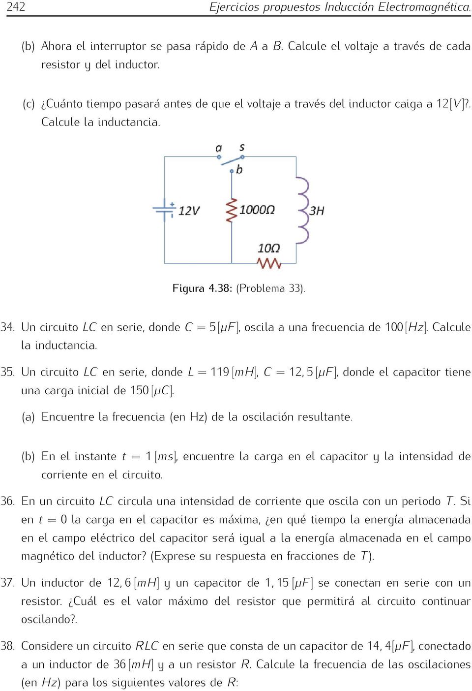 Un circuito LC en serie, donde C =5[µF], oscila a una frecuencia de 100 [H]. Calcule la inductancia. 35.
