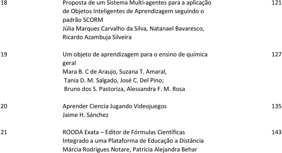 Amaral, Tania D. M. Salgado, José C. Del Pino; Bruno dos S. Pastoriza, Alessandra F. M. Rosa 121 127 20 Aprender Ciencia Jugando Videojuegos 135 Jaime H.