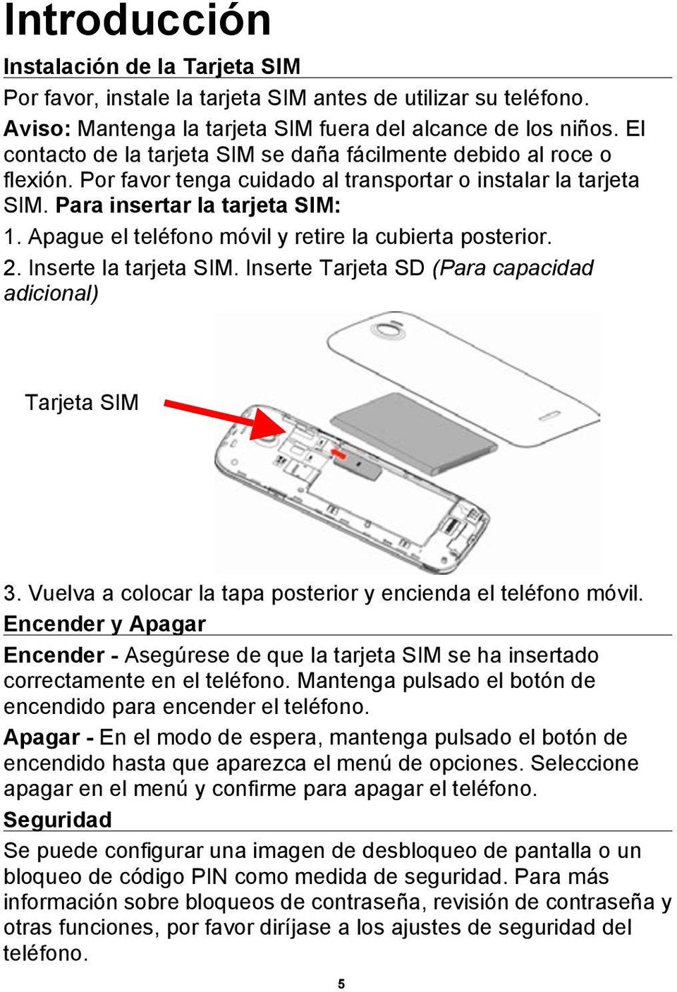 Apague el teléfono móvil y retire la cubierta posterior. 2. Inserte la tarjeta SIM. Inserte Tarjeta SD (Para capacidad adicional) Tarjeta SIM 3.