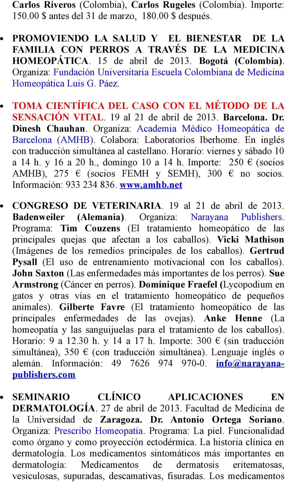 Organiza: Fundación Universitaria Escuela Colombiana de Medicina Homeopática Luis G. Páez. TOMA CIENTÍFICA DEL CASO CON EL MÉTODO DE LA SENSACIÓN VITAL. 19 al 21 de abril de 2013. Barcelona. Dr.