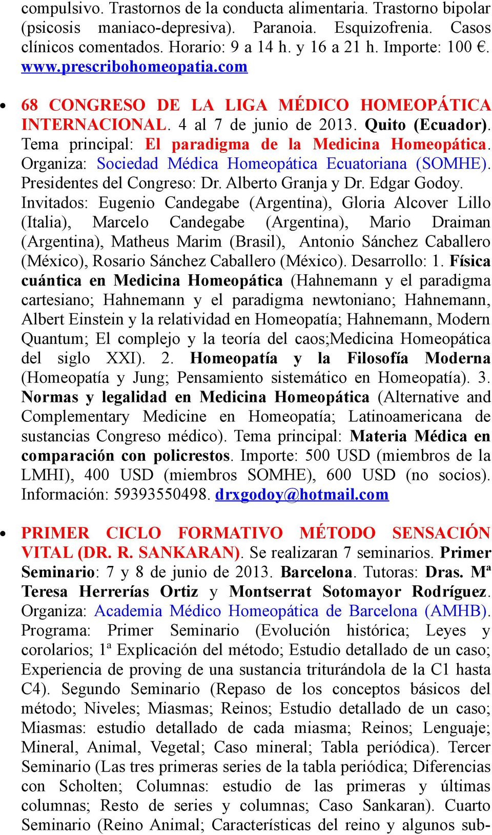 Organiza: Sociedad Médica Homeopática Ecuatoriana (SOMHE). Presidentes del Congreso: Dr. Alberto Granja y Dr. Edgar Godoy.
