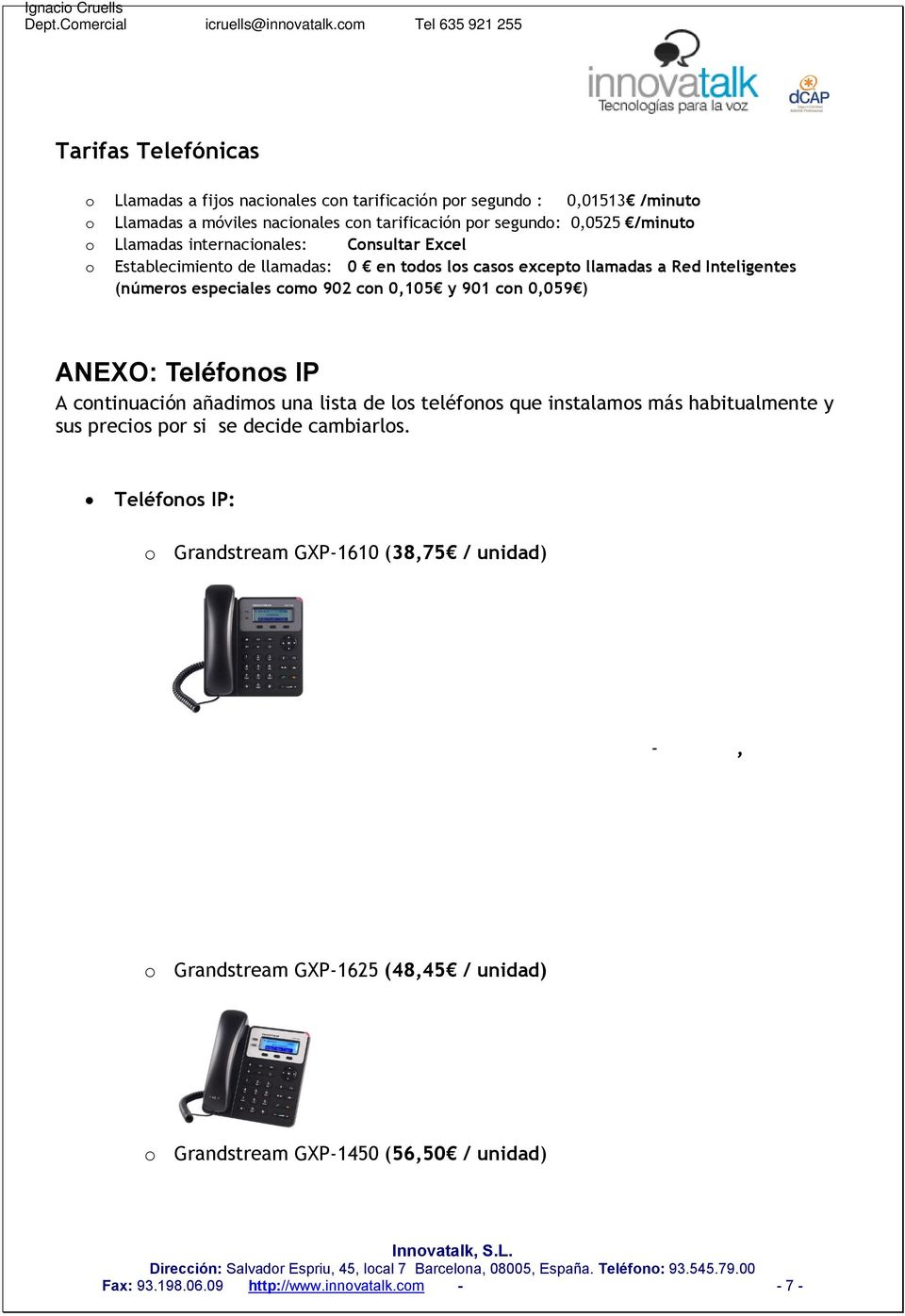 901 con 0,059 ) ANEXO: Teléfonos IP A continuación añadimos una lista de los teléfonos que instalamos más habitualmente y sus precios por si se decide cambiarlos.