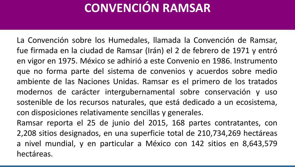 Ramsar es el primero de los tratados modernos de carácter intergubernamental sobre conservación y uso sostenible de los recursos naturales, que está dedicado a un ecosistema, con disposiciones