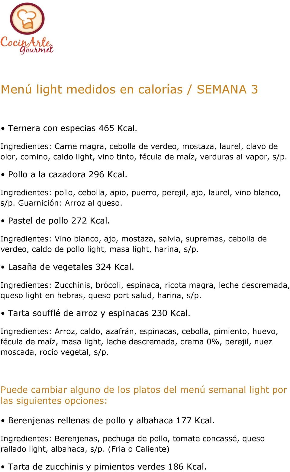 Ingredientes: pollo, cebolla, apio, puerro, perejil, ajo, laurel, vino blanco, s/p. Guarnición: Arroz al queso. Pastel de pollo 272 Kcal.