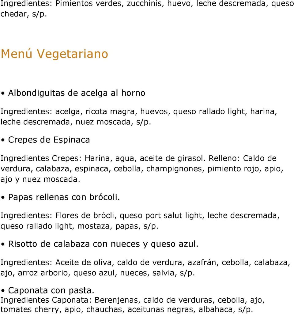 Crepes de Espinaca Ingredientes Crepes: Harina, agua, aceite de girasol. Relleno: Caldo de verdura, calabaza, espinaca, cebolla, champignones, pimiento rojo, apio, ajo y nuez moscada.