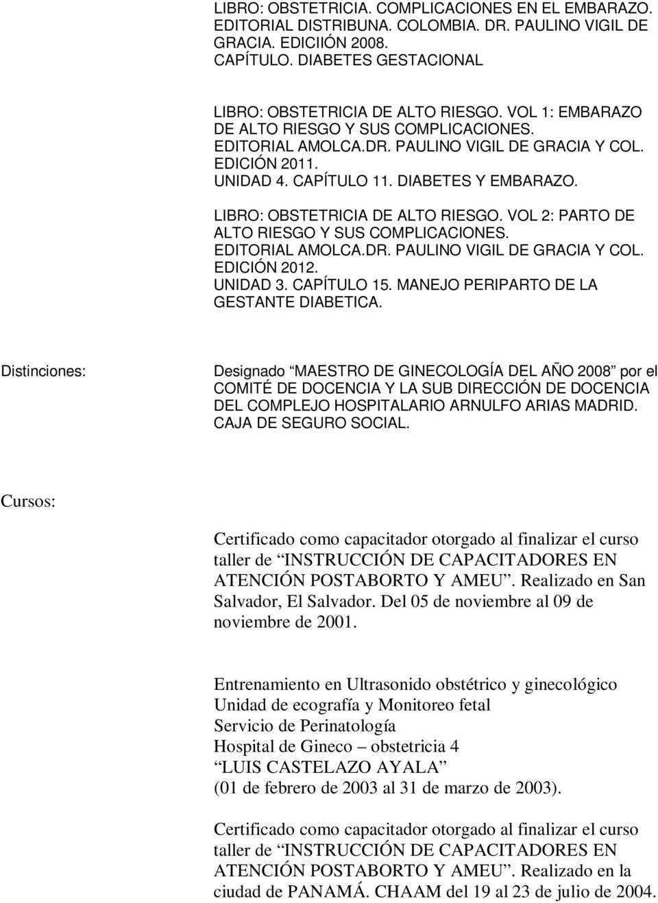VOL 2: PARTO DE ALTO RIESGO Y SUS COMPLICACIONES. EDITORIAL AMOLCA.DR. PAULINO VIGIL DE GRACIA Y COL. EDICIÓN 2012. UNIDAD 3. CAPÍTULO 15. MANEJO PERIPARTO DE LA GESTANTE DIABETICA.