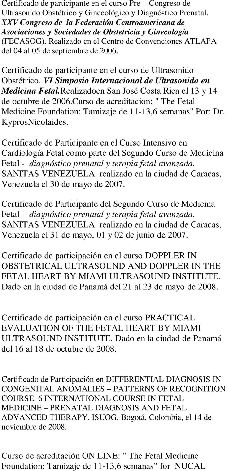 Certificado de participante en el curso de Ultrasonido Obstétrico. VI Simposio Internacional de Ultrasonido en Medicina Fetal.Realizadoen San José Costa Rica el 13 y 14 de octubre de 2006.