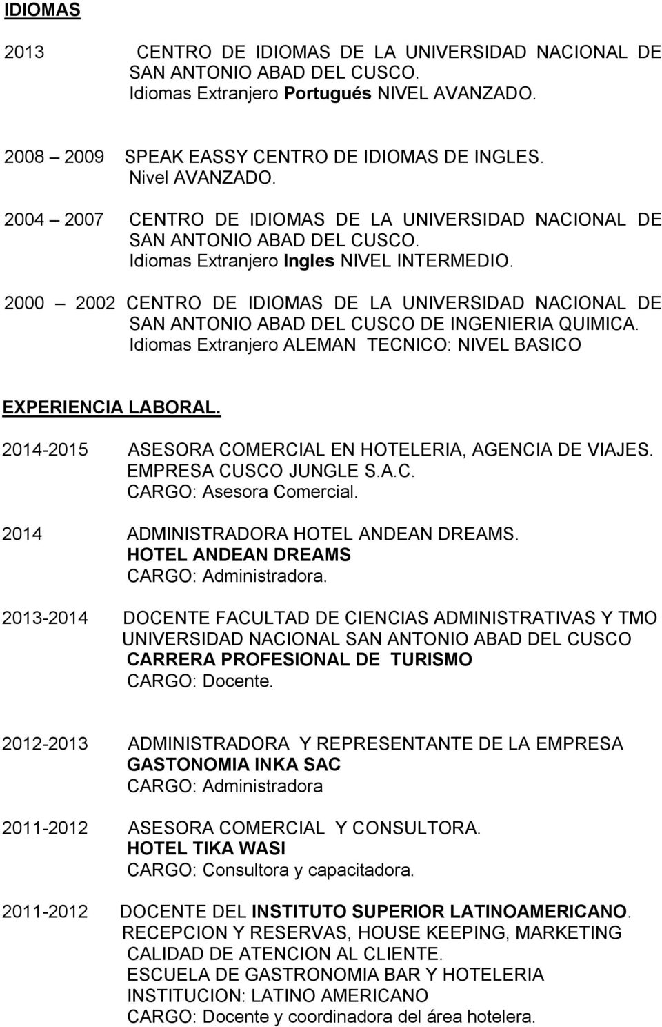 2000 2002 CENTRO DE IDIOMAS DE LA UNIVERSIDAD NACIONAL DE SAN ANTONIO ABAD DEL CUSCO DE INGENIERIA QUIMICA. Idiomas Extranjero ALEMAN TECNICO: NIVEL BASICO EXPERIENCIA LABORAL.