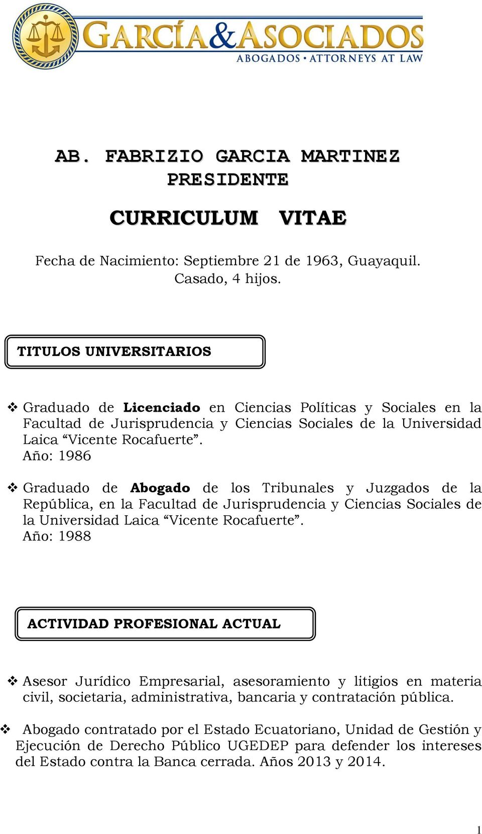 Año: 1986 Graduado de Abogado de los Tribunales y Juzgados de la República, en la Facultad de Jurisprudencia y Ciencias Sociales de la Universidad Laica Vicente Rocafuerte.