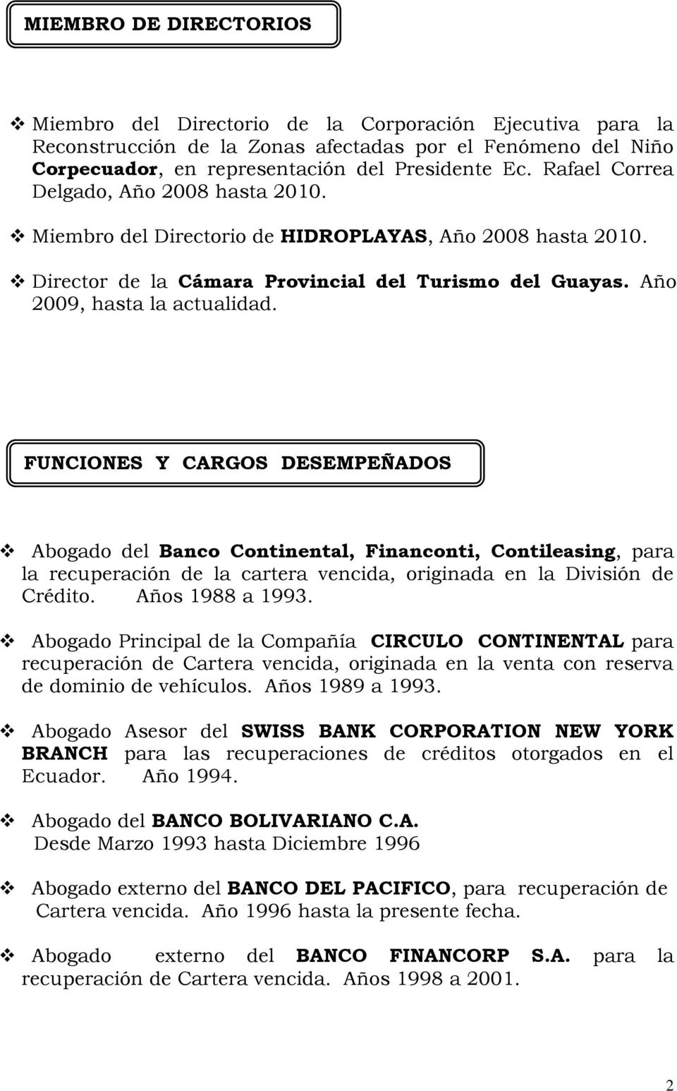 FUNCIONES Y CARGOS DESEMPEÑADOS Abogado del Banco Continental, Financonti, Contileasing, para la recuperación de la cartera vencida, originada en la División de Crédito. Años 1988 a 1993.
