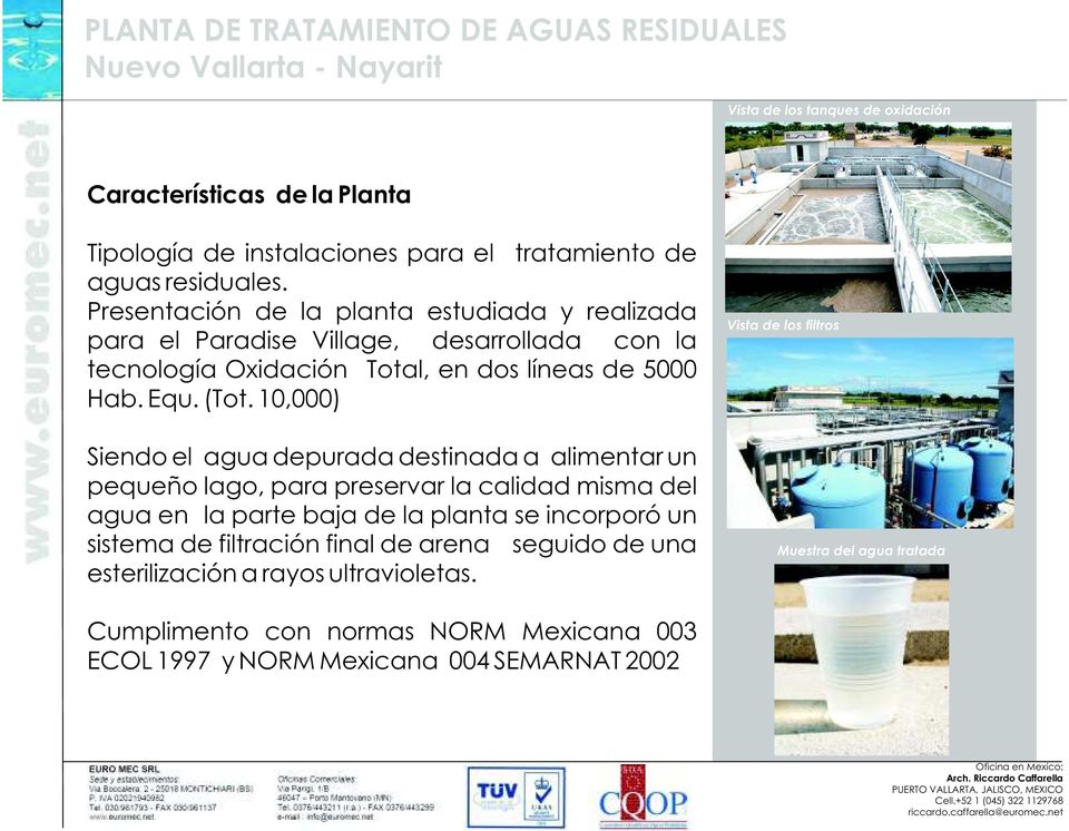 10,000) Siendo el agua depurada destinada a alimentar un pequeño lago, para preservar la calidad misma del agua en la parte baja de la planta se incorporó un sistema