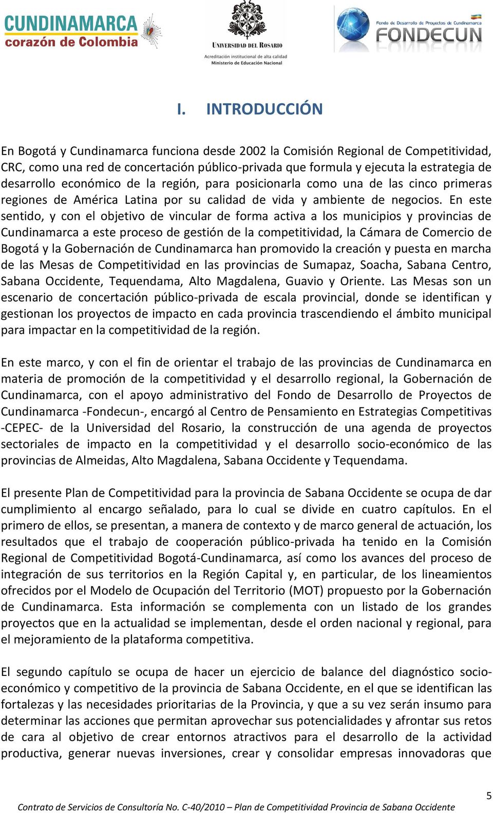 En este sentido, y con el objetivo de vincular de forma activa a los municipios y provincias de Cundinamarca a este proceso de gestión de la competitividad, la Cámara de Comercio de Bogotá y la